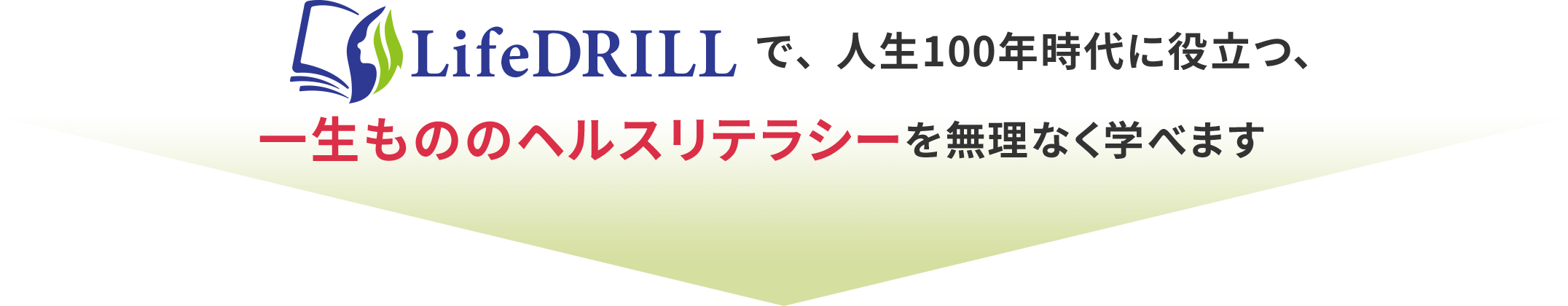 LifeDRILLで、人生100年時代に役立つ、一生もののヘルスリテラシーを無理なく学べます